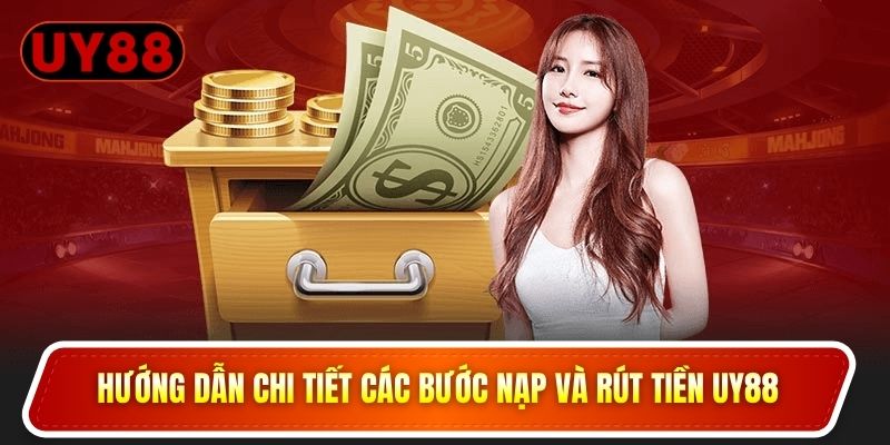 Hướng dẫn chi tiết các bước nạp và rút tiền UY88